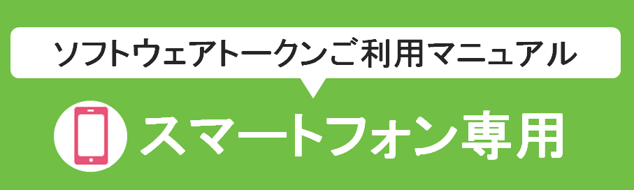 ソフトウェアトークンご利用マニュアル　スマートフォン専用