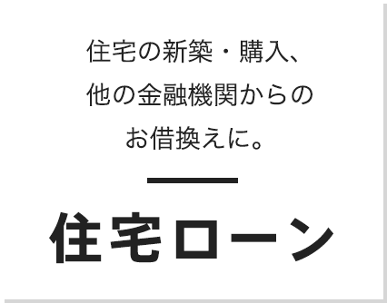 住宅の新築・購入、他の金融機関からのお借換えに。住宅ローン